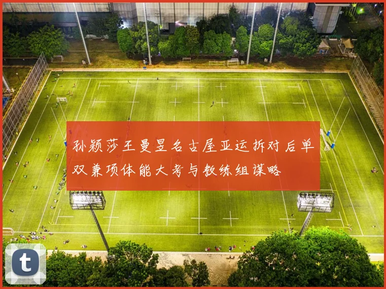 孙颖莎王曼昱名古屋亚运拆对后单双兼项体能大考与教练组谋略